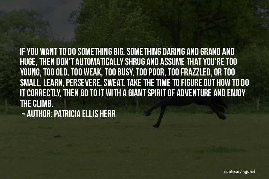 Too Old To Learn Quotes By Patricia Ellis Herr