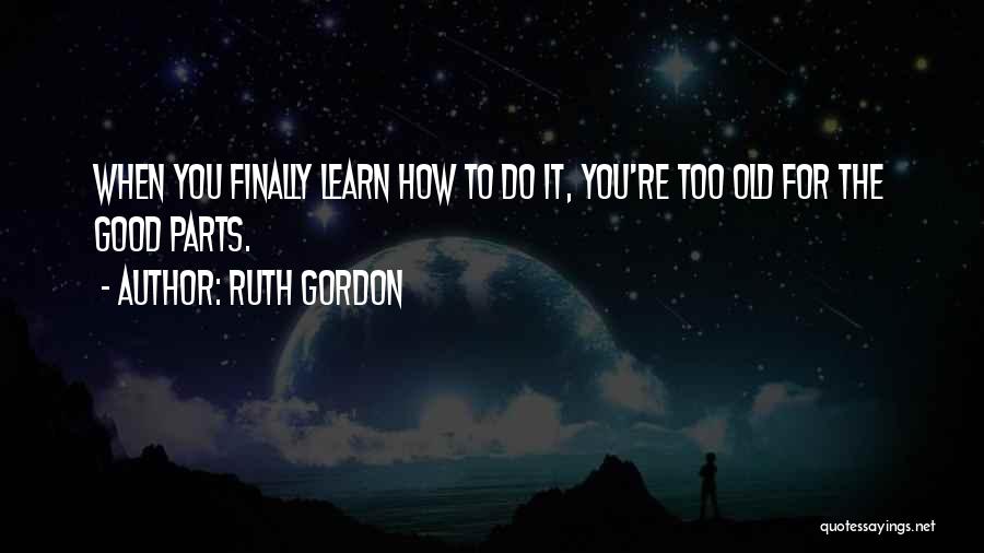 Too Old To Learn Quotes By Ruth Gordon