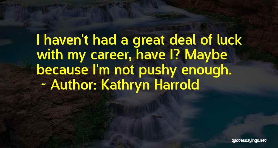 Too Pushy Quotes By Kathryn Harrold