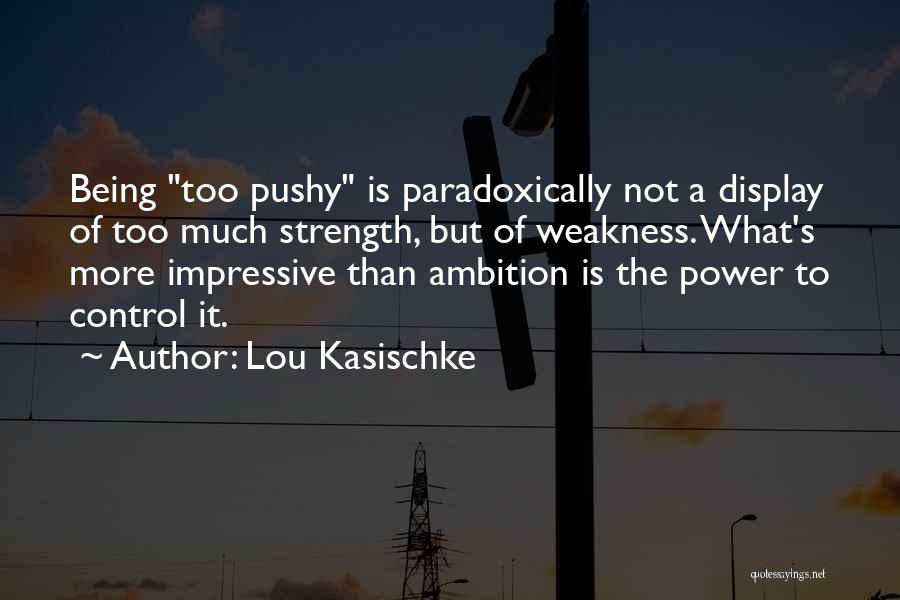 Too Pushy Quotes By Lou Kasischke