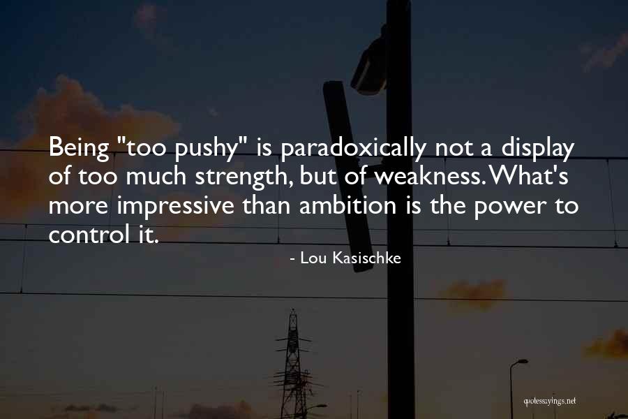 Too Pushy Quotes By Lou Kasischke