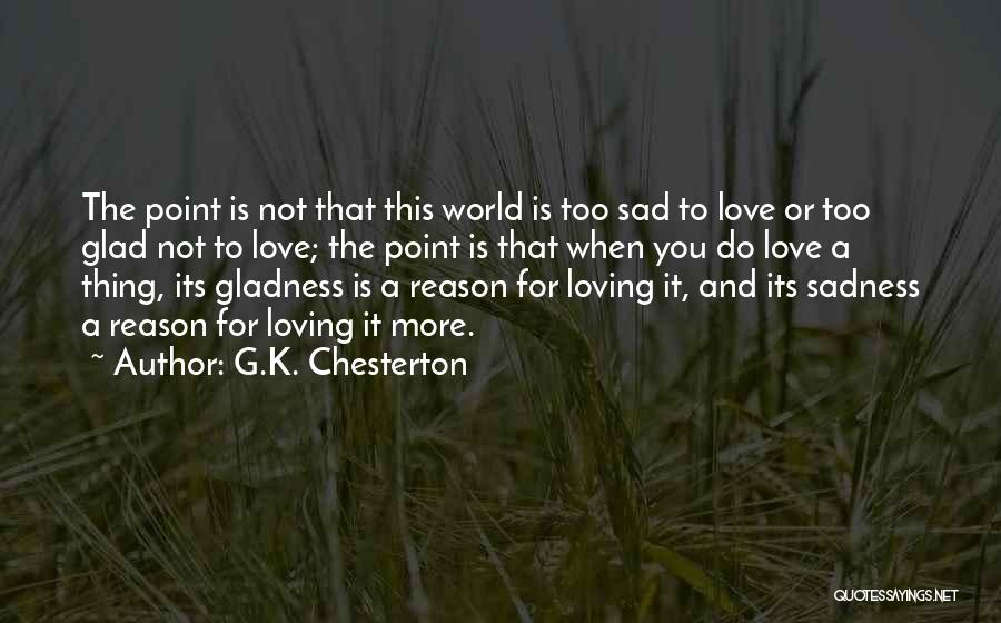 Too Sad Love Quotes By G.K. Chesterton