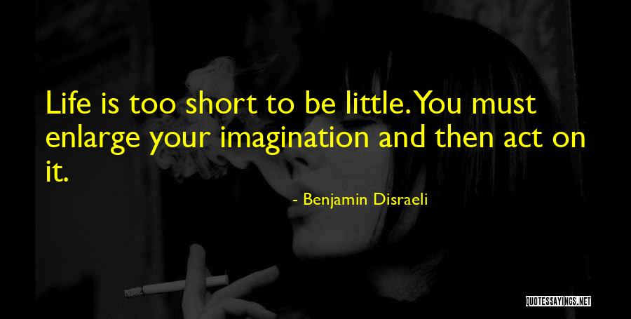 Too Short Quotes By Benjamin Disraeli