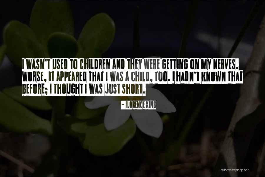 Too Short Quotes By Florence King