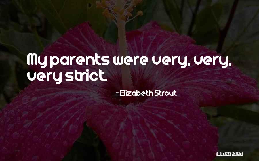 Too Strict Parents Quotes By Elizabeth Strout Too Strict Parents Quotes By Elizabeth Strout