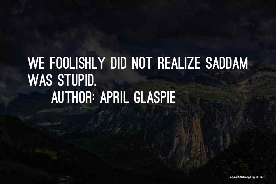 Too Stupid To Realize Quotes By April Glaspie