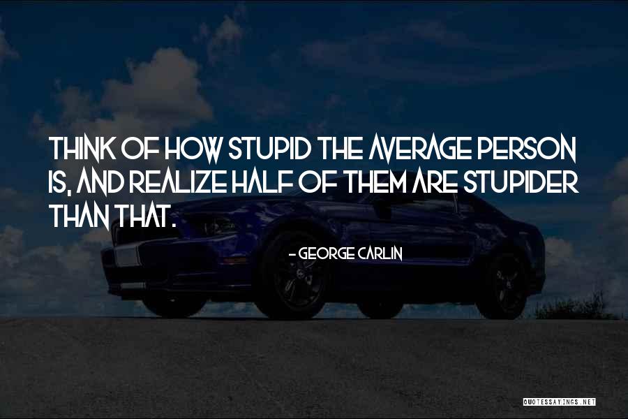 Too Stupid To Realize Quotes By George Carlin