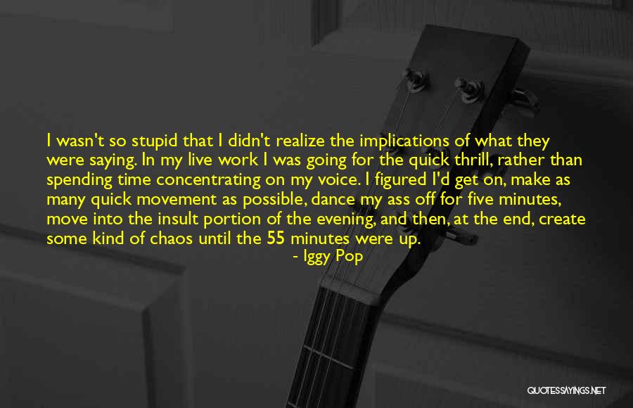 Too Stupid To Realize Quotes By Iggy Pop