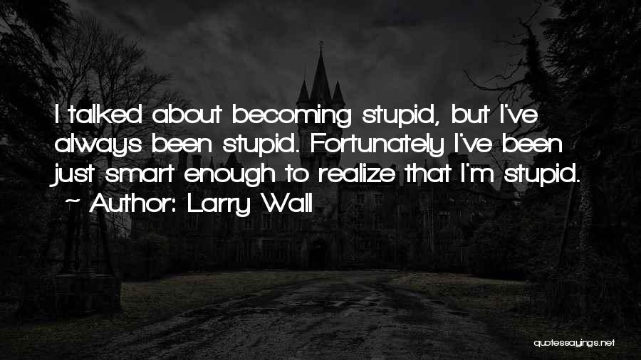 Too Stupid To Realize Quotes By Larry Wall