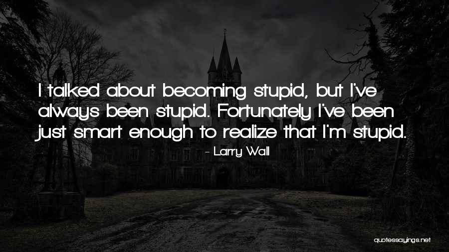 Too Stupid To Realize Quotes By Larry Wall