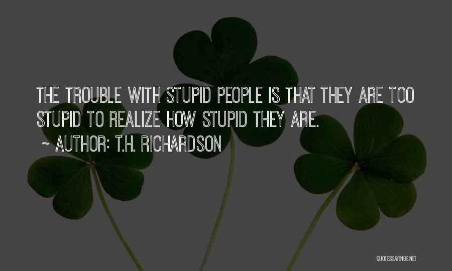 Too Stupid To Realize Quotes By T.H. Richardson