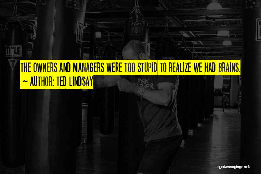 Too Stupid To Realize Quotes By Ted Lindsay