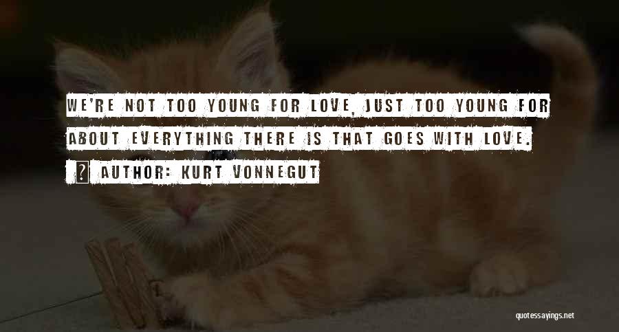 Too Young Love Quotes By Kurt Vonnegut