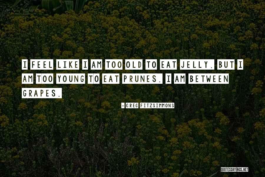 Too Young Quotes By Greg Fitzsimmons Too Young Quotes By Greg Fitzsimmons