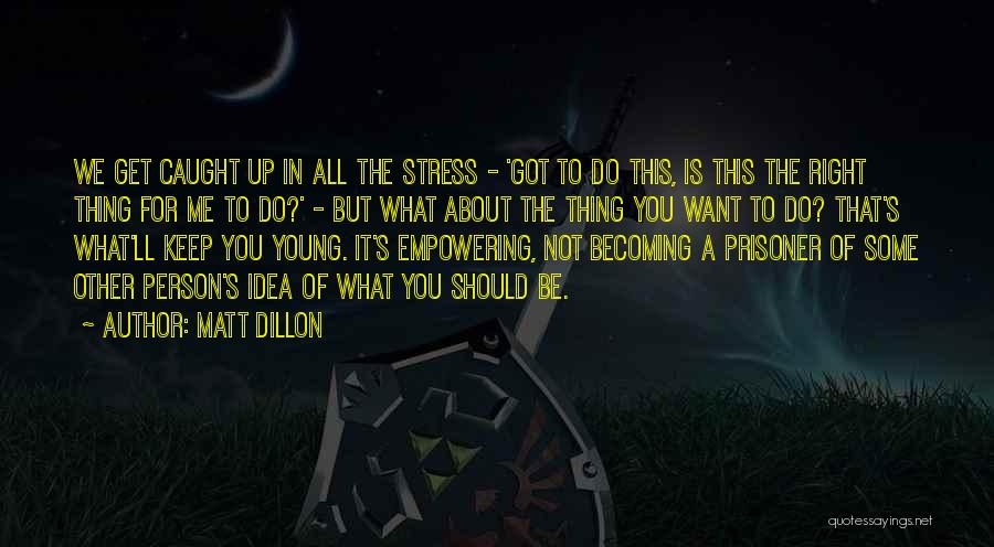 Too Young To Stress Quotes By Matt Dillon