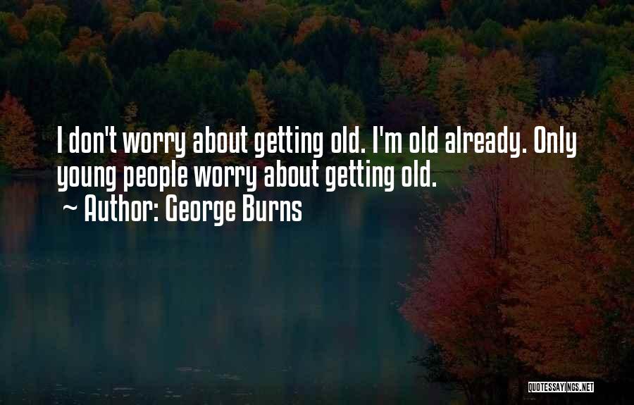 Too Young To Worry Quotes By George Burns