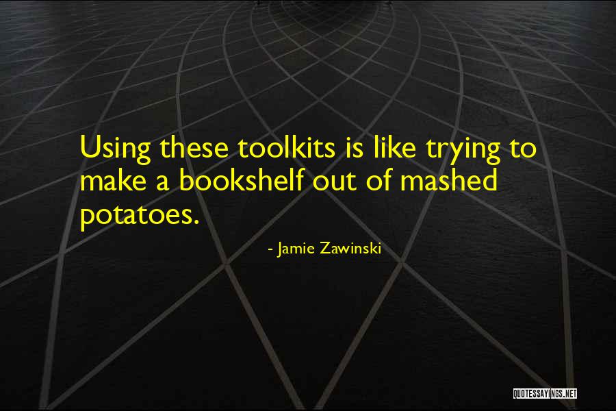 Toolkits Quotes By Jamie Zawinski Toolkits Quotes By Jamie Zawinski