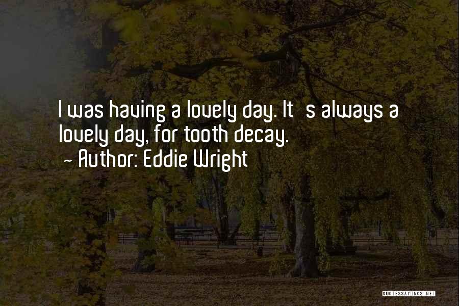 Tooth Decay Quotes By Eddie Wright