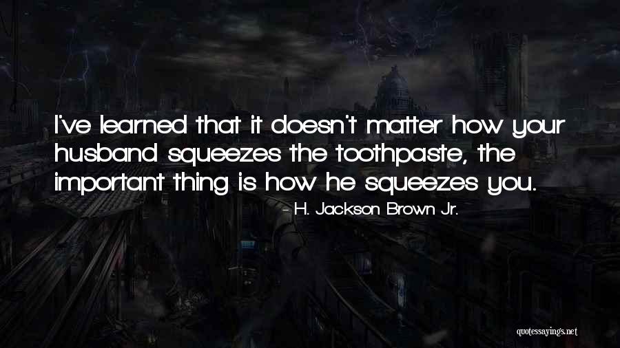 Toothpaste Best Quotes By H. Jackson Brown Jr. Toothpaste Best Quotes By H. Jackson Brown Jr.