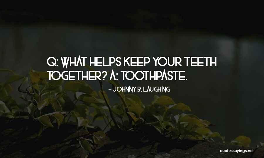 Toothpaste Quotes By Johnny B. Laughing