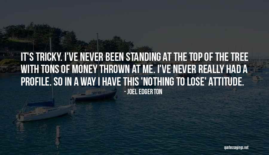 Top Attitude Quotes By Joel Edgerton Top Attitude Quotes By Joel Edgerton