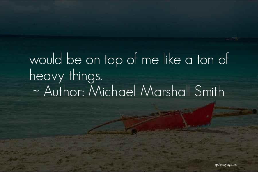 Top Heavy Quotes By Michael Marshall Smith