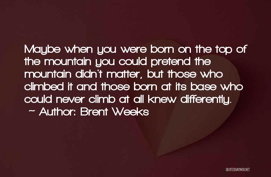 Top Of Mountain Quotes By Brent Weeks