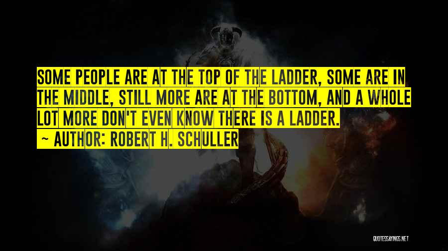 Top Of The Ladder Quotes By Robert H. Schuller
