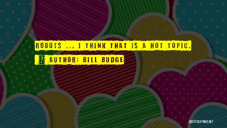 Topic Quotes By Bill Budge