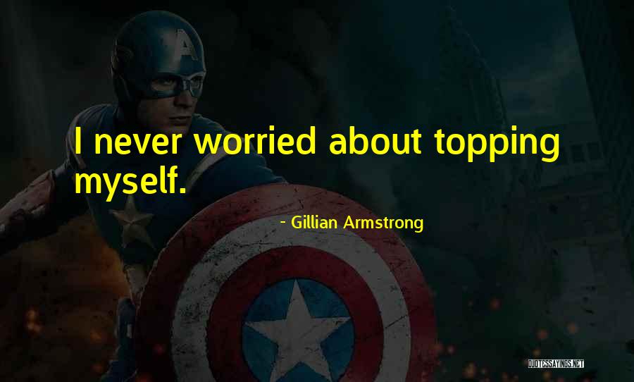 Topping Off Quotes By Gillian Armstrong Topping Off Quotes By Gillian Armstrong