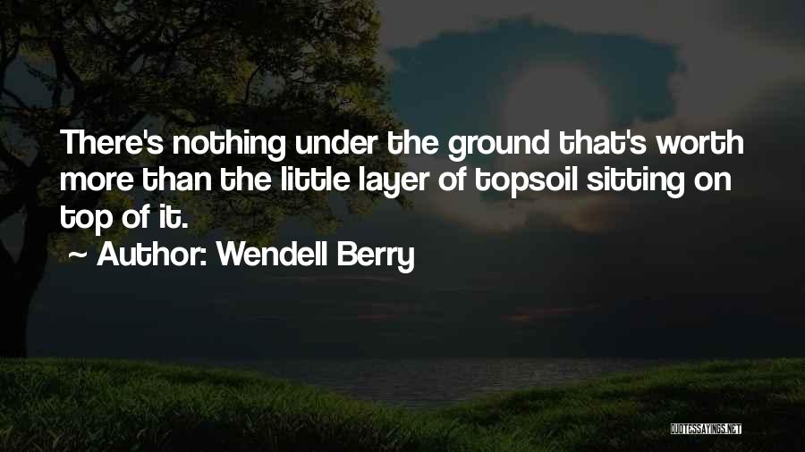Topsoil Quotes By Wendell Berry