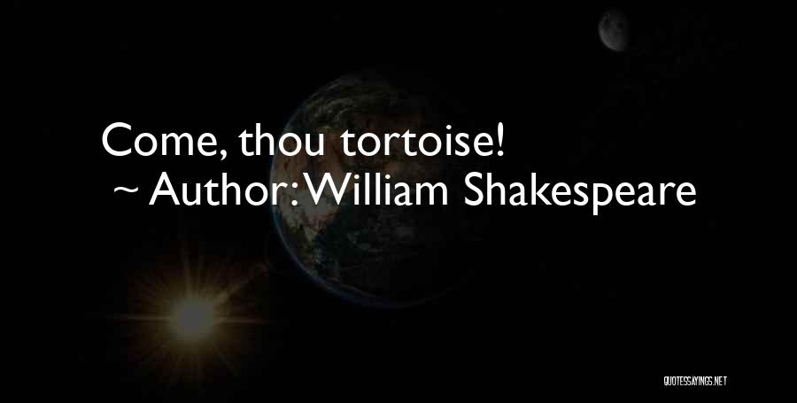 Tortoise Quotes By William Shakespeare