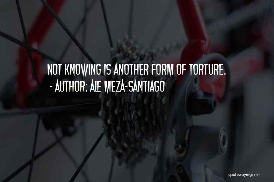 Torture Quotes By Ale Meza-Santiago