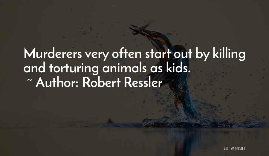 Torturing Animals Quotes By Robert Ressler