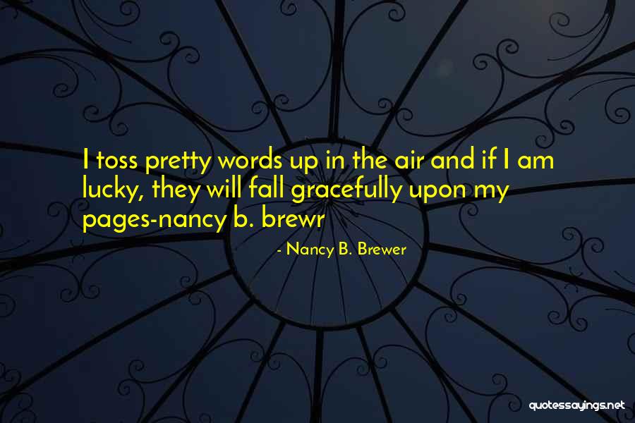 Toss Up Quotes By Nancy B. Brewer Toss Up Quotes By Nancy B. Brewer