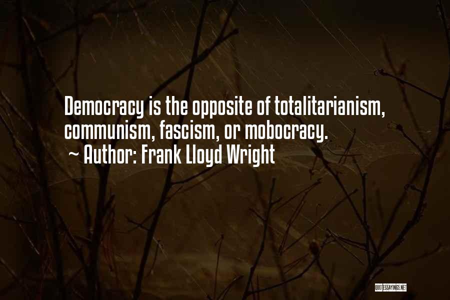 Totalitarianism Quotes By Frank Lloyd Wright