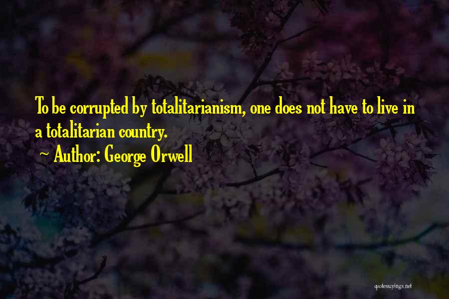 Totalitarianism Quotes By George Orwell