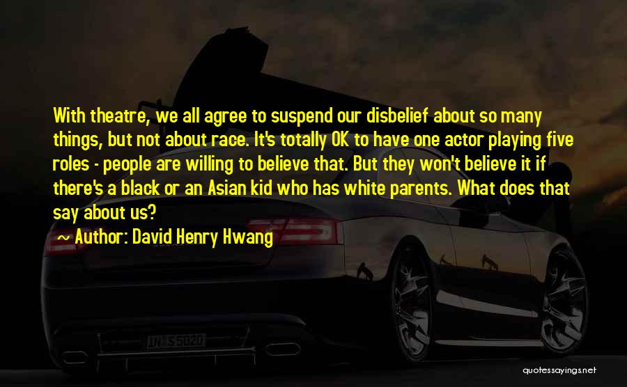 Totally Agree Quotes By David Henry Hwang