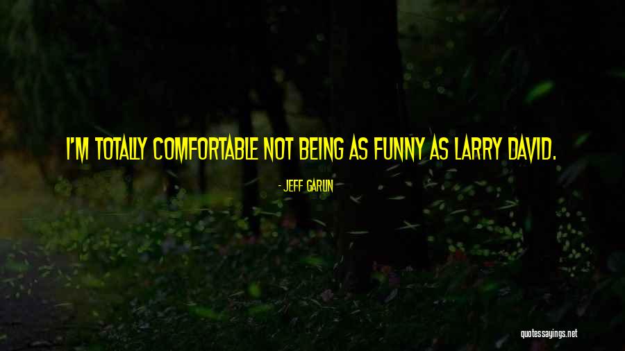 Totally Funny Quotes By Jeff Garlin