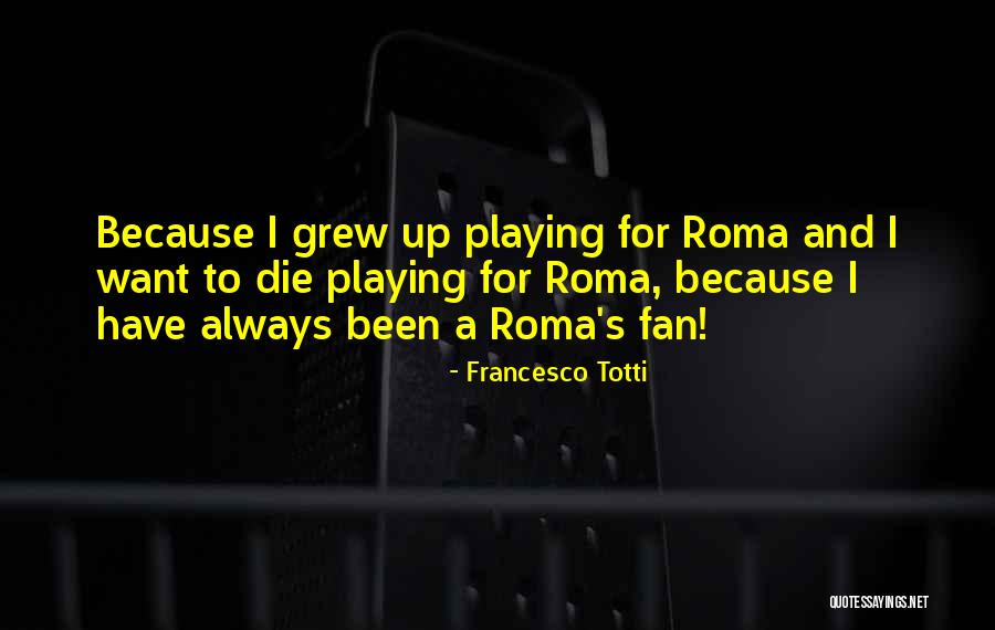 Totti Francesco Quotes By Francesco Totti Totti Francesco Quotes By Francesco Totti