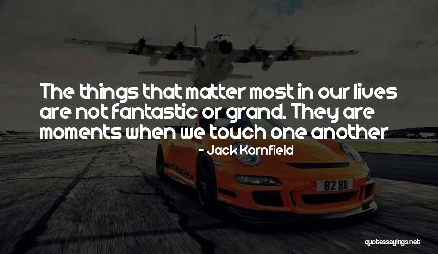 Touch Lives Quotes By Jack Kornfield Touch Lives Quotes By Jack Kornfield