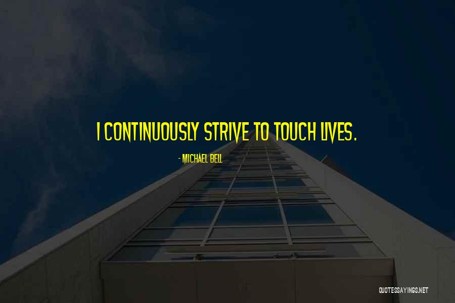 Touch Lives Quotes By Michael Bell Touch Lives Quotes By Michael Bell