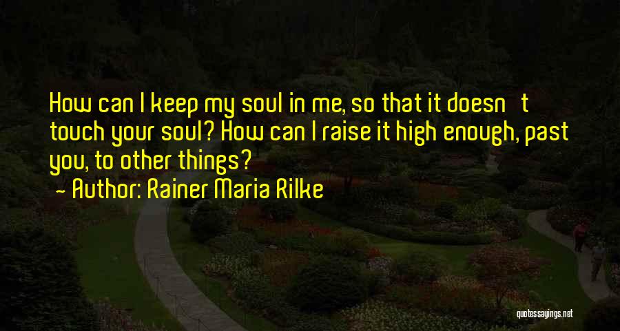 Touch My Soul Quotes By Rainer Maria Rilke