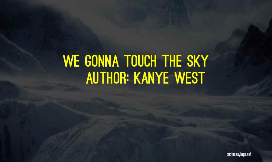 Touch The Sky Kanye West Quotes By Kanye West