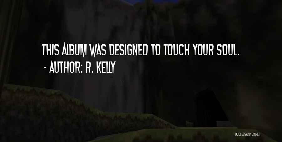Touch Your Soul Quotes By R. Kelly