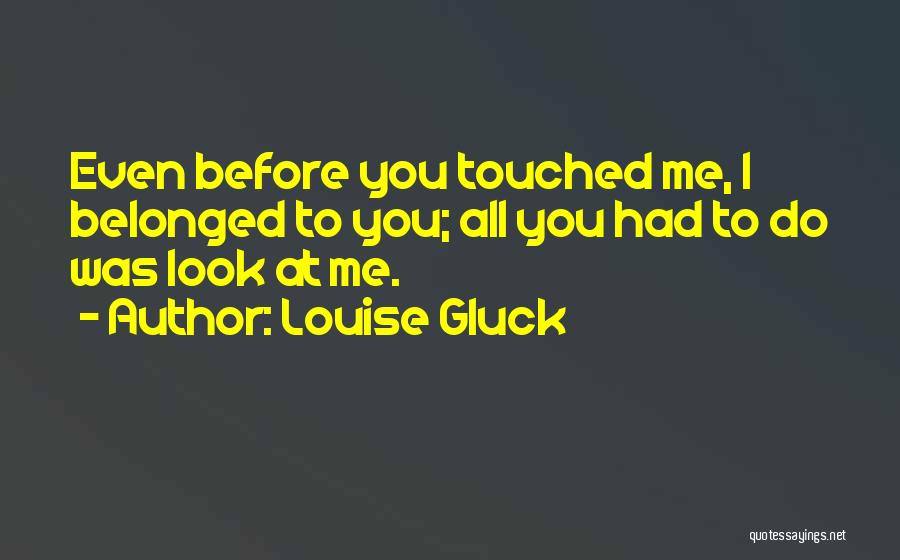Touched Me Quotes By Louise Gluck