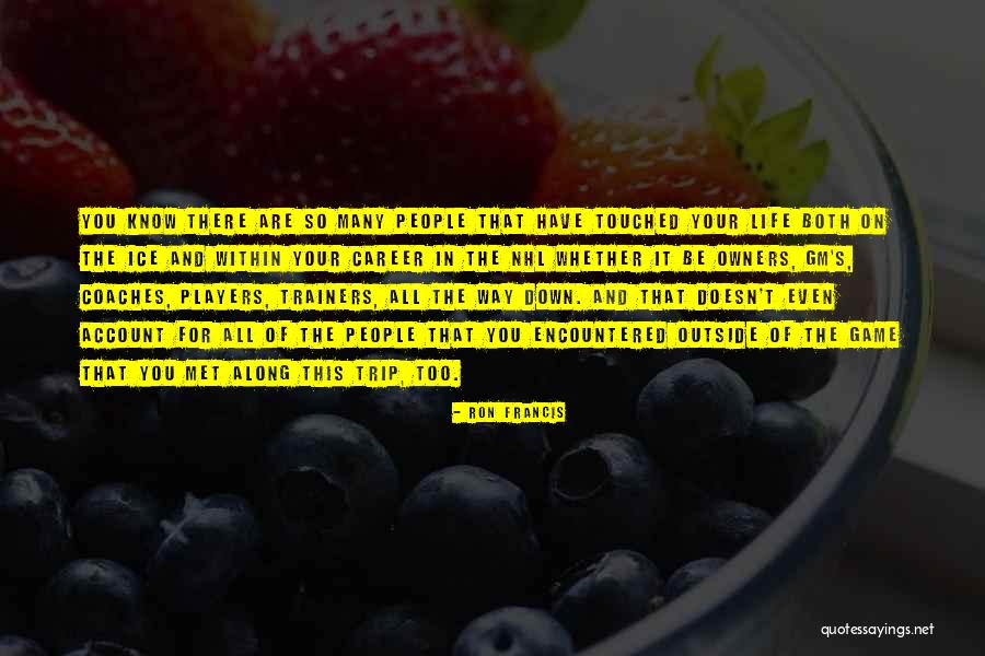 Touched Your Life Quotes By Ron Francis Touched Your Life Quotes By Ron Francis