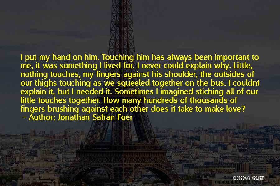 Touching Him Quotes By Jonathan Safran Foer