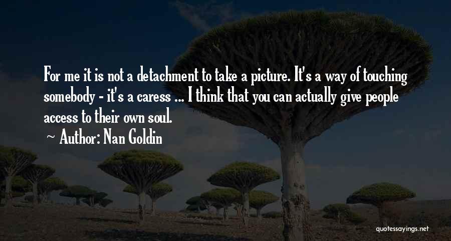 Touching Someone's Soul Quotes By Nan Goldin