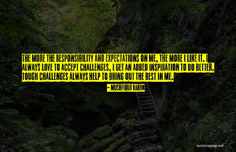 Tough Challenges Quotes By Mushfiqur Rahim Tough Challenges Quotes By Mushfiqur Rahim